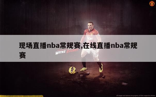 现场直播nba常规赛,在线直播nba常规赛