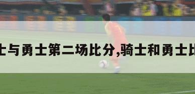 骑士与勇士第二场比分,骑士和勇士比赛