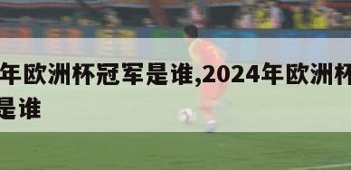 24年欧洲杯冠军是谁,2024年欧洲杯冠军是谁