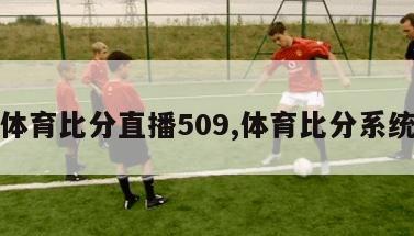 体育比分直播509,体育比分系统