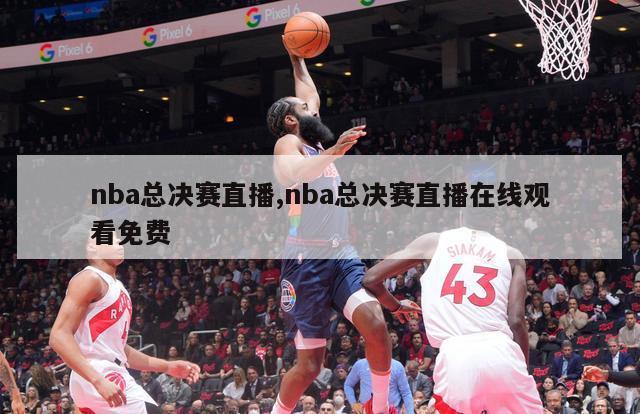 nba总决赛直播,nba总决赛直播在线观看免费