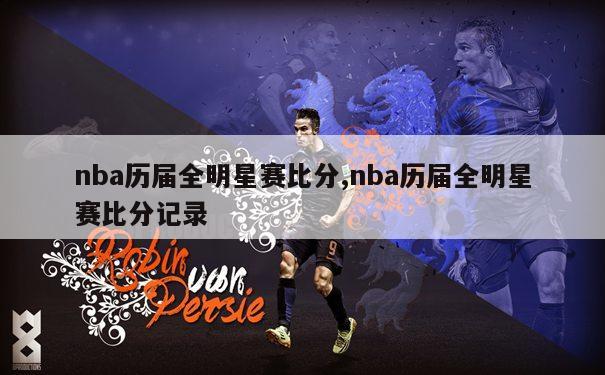 nba历届全明星赛比分,nba历届全明星赛比分记录