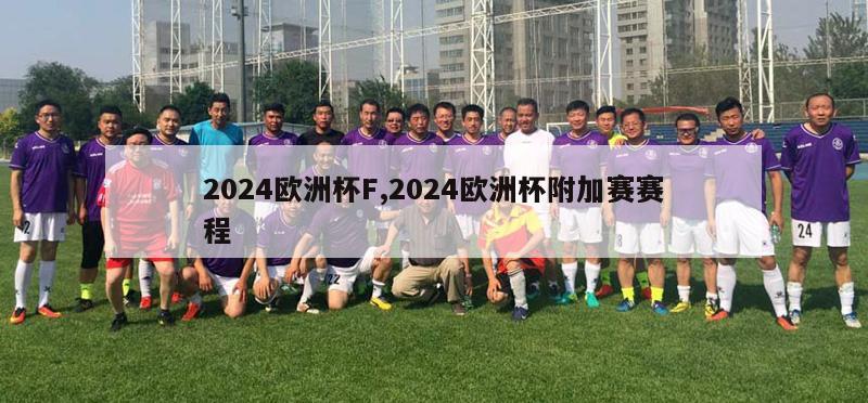 2024欧洲杯F,2024欧洲杯附加赛赛程