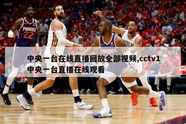 中央一台在线直播回放全部视频,cctv1中央一台直播在线观看