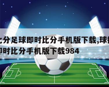 球探比分足球即时比分手机版下载,球探比分足球即时比分手机版下载984