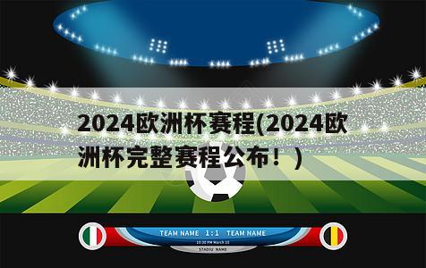 2024欧洲杯赛程(2024欧洲杯完整赛程公布！)